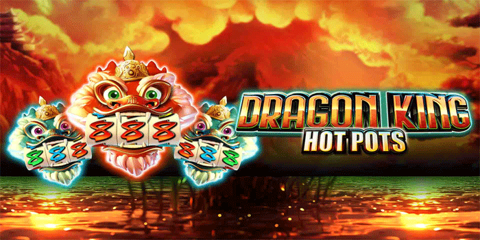Tips Ampuh Mencari Cuan Besar Slot Dragon King Hot Pots
